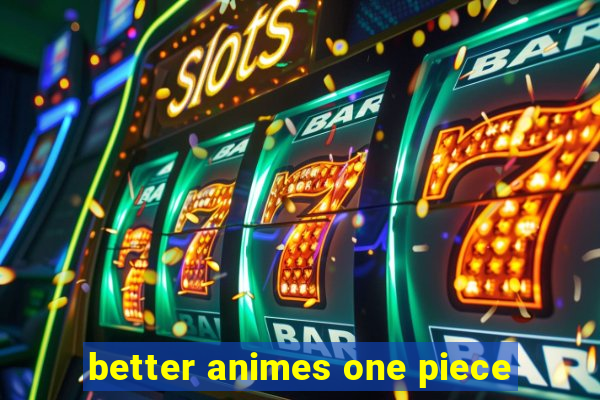 better animes one piece